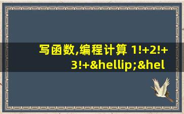 写函数,编程计算 1!+2!+3!+……+10!